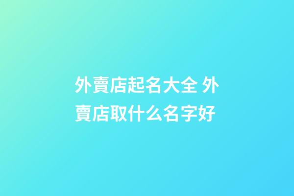 外賣店起名大全 外賣店取什么名字好-第1張-店鋪起名-玄機派